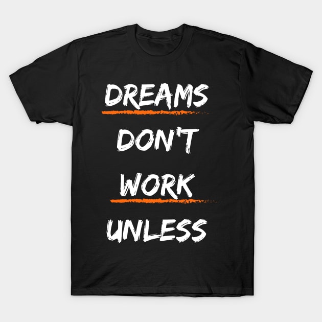 Dreams Don't Work Unless You T-Shirt by lany creative